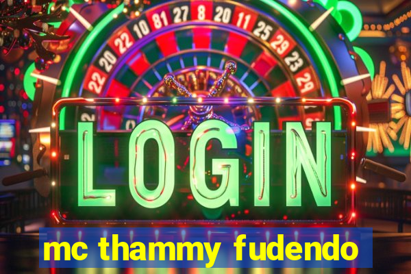 mc thammy fudendo